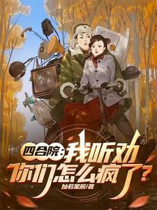四合院:我听劝,你们怎么疯了? 四合院:我听劝,你们怎么疯了?